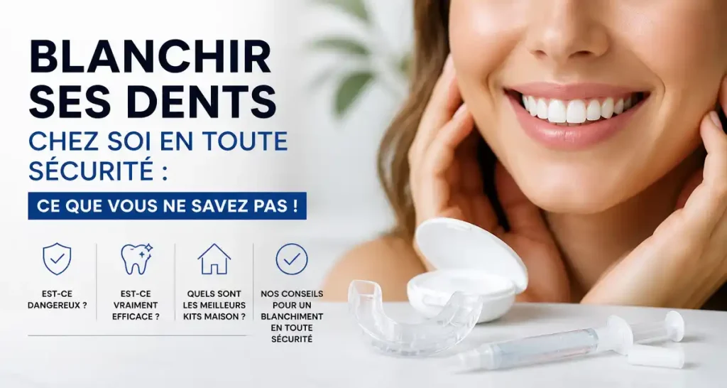 Blanchir ses dents chez soi en toute sécurité : ce que vous ne savez pas !